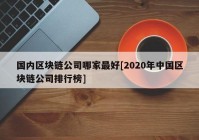 国内区块链公司哪家最好[2020年中国区块链公司排行榜]