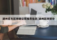 湖州官方区块链公司推荐信息[湖州区块划分]