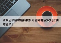 江阴正华区块链科技公司官网电话多少[江阴陈正华]