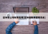 区块链公司财务处理[区块链财务管理系统]