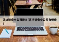 区块链安全公司排名[区块链安全公司有哪些]