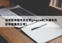 深圳区块链木炎公司gmpro币[中国木炎区块链集团公司]