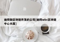 迪拜做区块链开发的公司[迪拜wbc区块链中心大厦]