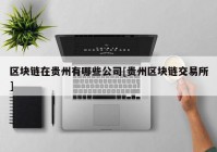 区块链在贵州有哪些公司[贵州区块链交易所]