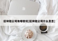 区块链公司有哪些坑[区块链公司什么意思]