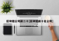 区块链公司前二十[区块链前十名公司]