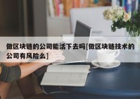 做区块链的公司能活下去吗[做区块链技术的公司有风险么]