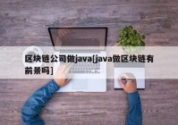 区块链公司做java[java做区块链有前景吗]