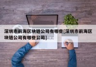 深圳市前海区块链公司有哪些[深圳市前海区块链公司有哪些公司]