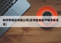 如何举报区块链公司[区块链金融诈骗举报电话]