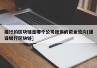 建行的区块链是哪个公司提供的资金流向[建设银行区块链]